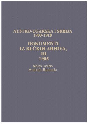 AUSTRO-UGARSKA I SRBIJA  1903-1918 DOKUMENTI IZ BEČKIH ARHIVA III  1905.